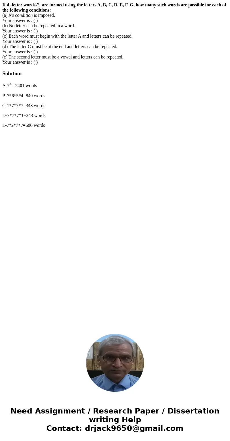 If 4 -letter words\'\' are formed using the letters A, B, C, D, E, F, G, how many such words are possible for each of the following conditions: (a) No condition