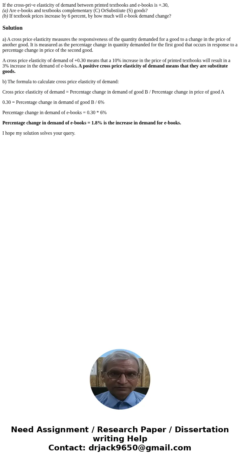 If the cross-pri~e elasticity of demand between printed textbooks and e-books is +.30, (a) Are e-books and textbooks complementary (C) OrSubstiiute (S) goods? (