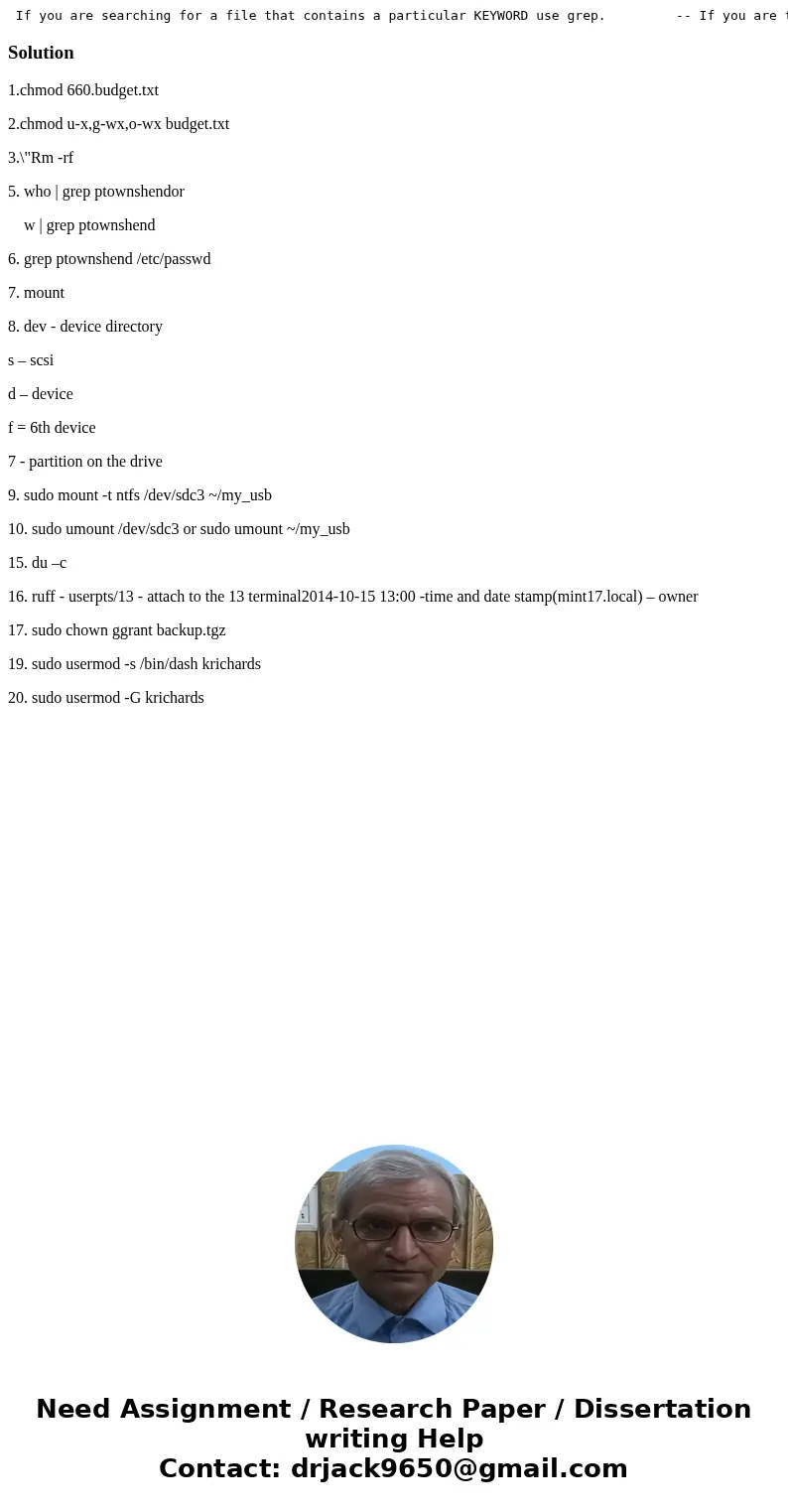 If you are searching for a file that contains a particular KEYWORD use grep. -- If you are trying to find a file by name, size, date, owner, etc., then use fin  If you are searching for a file that contains a particular KEYWORD use grep. -- If you are trying to find a file by name, size, date, owner, etc., then use fin