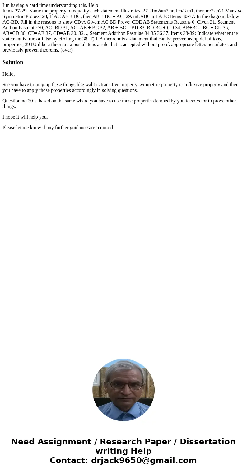 I’m having a hard time understanding this. Help Items 27-29: Name the property of equality each statement illustrates. 27. Ifm2am3 and m/3 m1, then m/2-m21.Mans