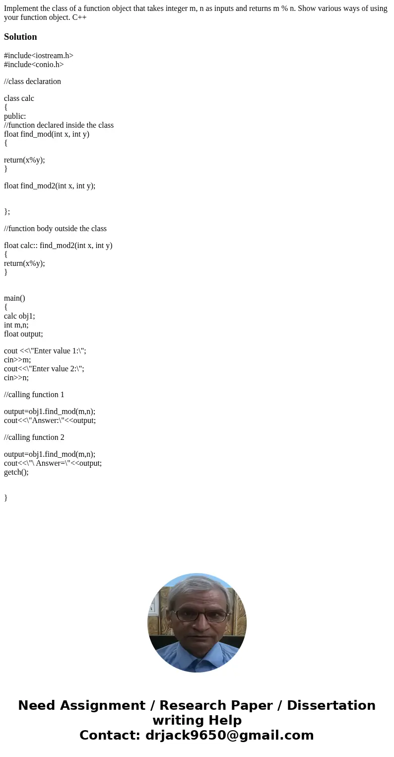 Implement the class of a function object that takes integer m, n as inputs and returns m % n. Show various ways of using your function object. C++Solution#inclu Implement the class of a function object that takes integer m, n as inputs and returns m % n. Show various ways of using your function object. C++Solution#inclu