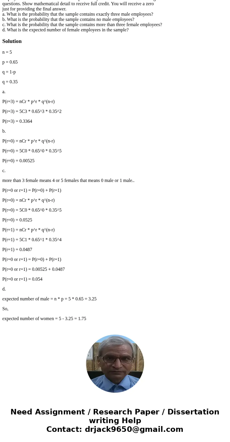 In a large corporation, 65% of the employees are male. A random sample of five employees is selected. Use the Binomial probability tables to answer the followin