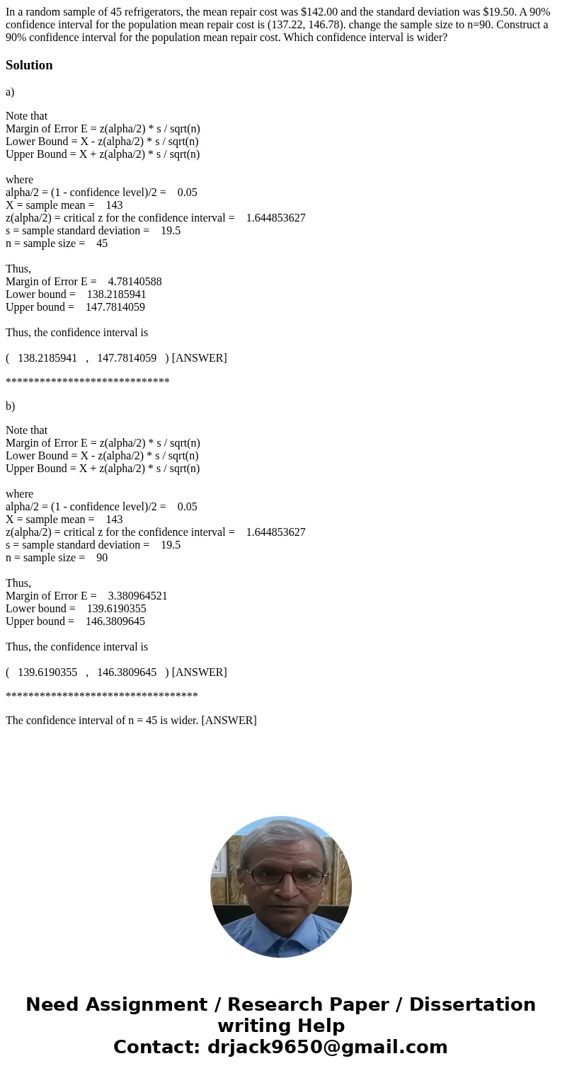 In a random sample of 45 refrigerators, the mean repair cost was $142.00 and the standard deviation was $19.50. A 90% confidence interval for the population mea In a random sample of 45 refrigerators, the mean repair cost was $142.00 and the standard deviation was $19.50. A 90% confidence interval for the population mea