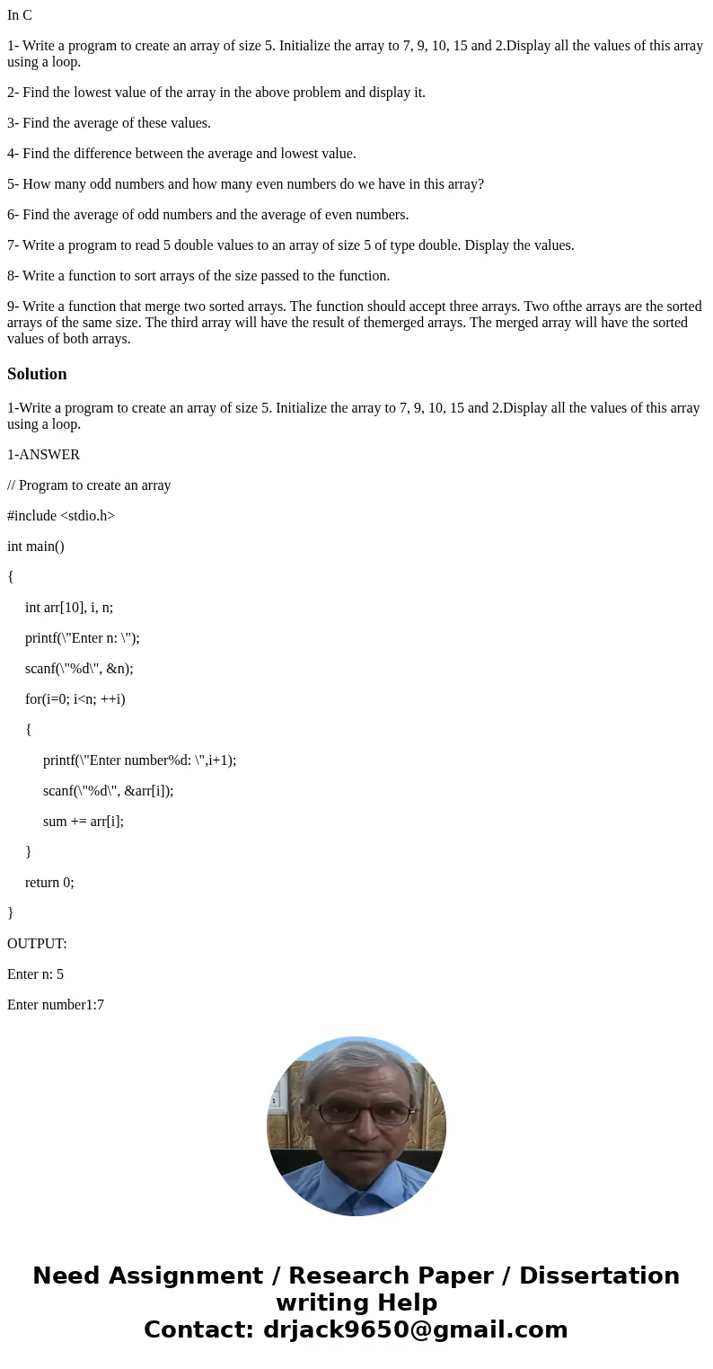 In C 1- Write a program to create an array of size 5. Initialize the array to 7, 9, 10, 15 and 2.Display all the values of this array using a loop. 2- Find the  In C 1- Write a program to create an array of size 5. Initialize the array to 7, 9, 10, 15 and 2.Display all the values of this array using a loop. 2- Find the