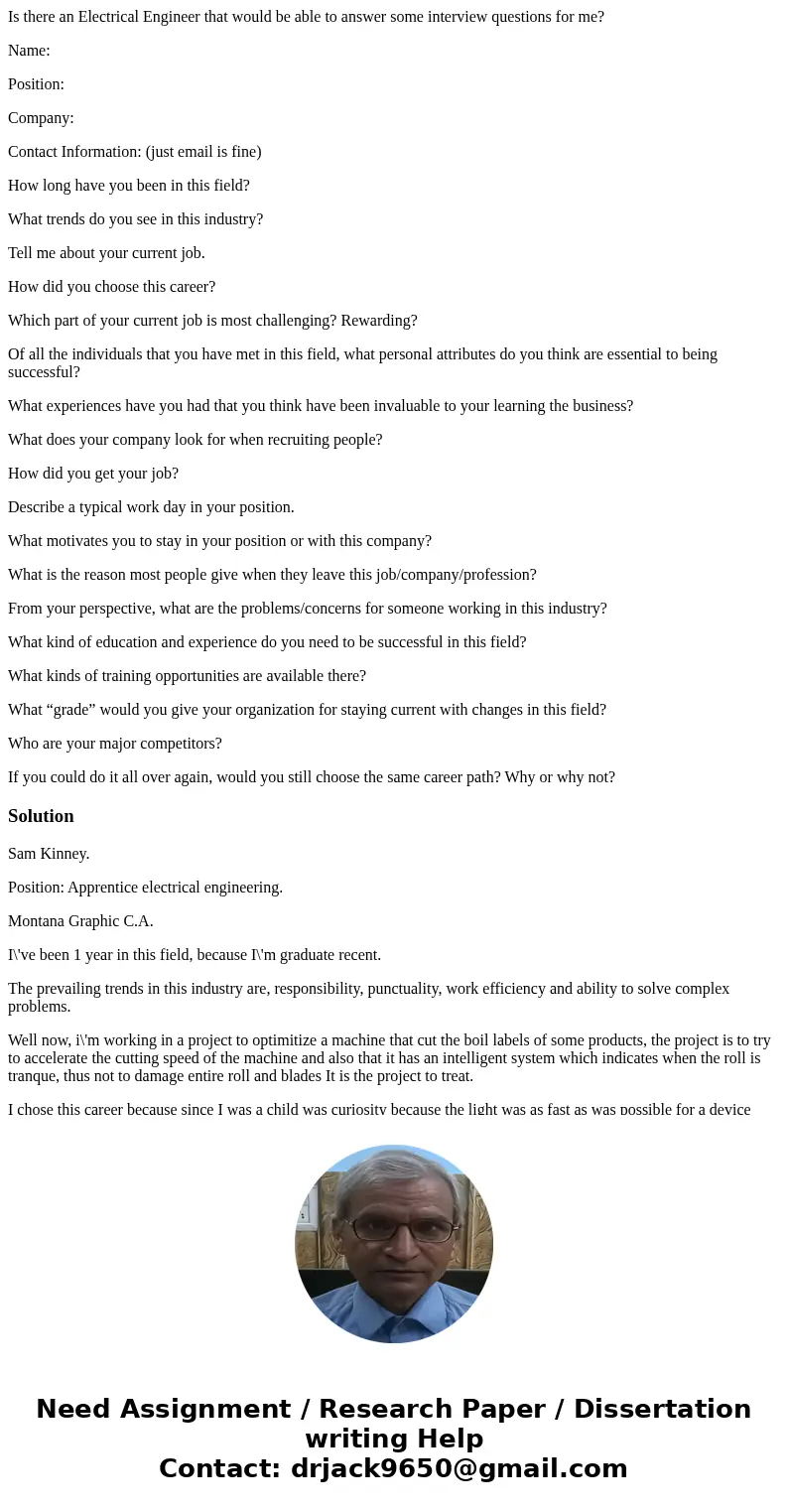 Is there an Electrical Engineer that would be able to answer some interview questions for me? Name: Position: Company: Contact Information: (just email is fine)