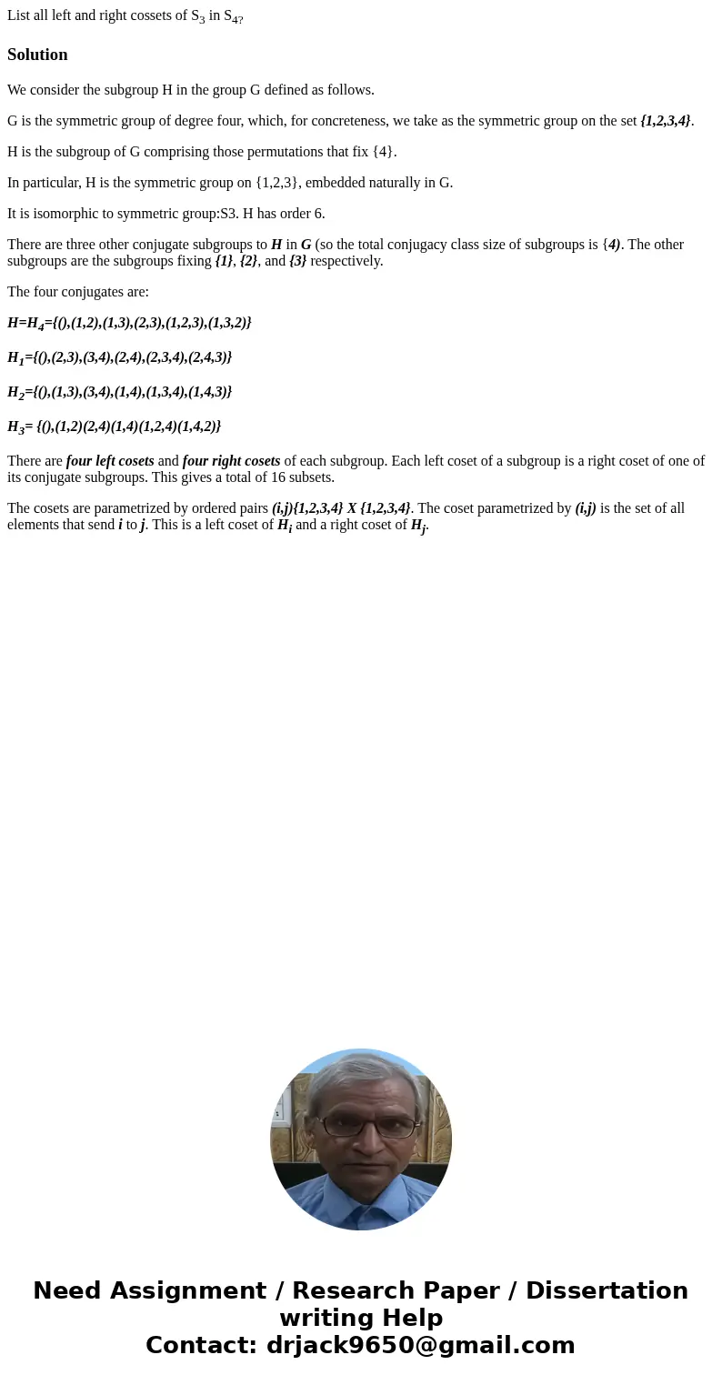 List all left and right cossets of S3 in S4?SolutionWe consider the subgroup H in the group G defined as follows. G is the symmetric group of degree four, which List all left and right cossets of S3 in S4?SolutionWe consider the subgroup H in the group G defined as follows. G is the symmetric group of degree four, which
