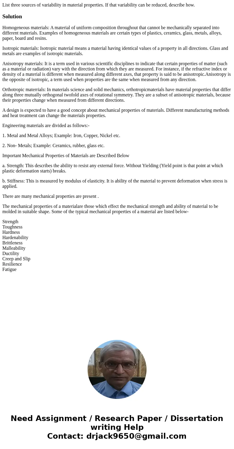 List three sources of variability in material properties. If that variability can be reduced, describe how.SolutionHomogeneous materials: A material of uniform  List three sources of variability in material properties. If that variability can be reduced, describe how.SolutionHomogeneous materials: A material of uniform