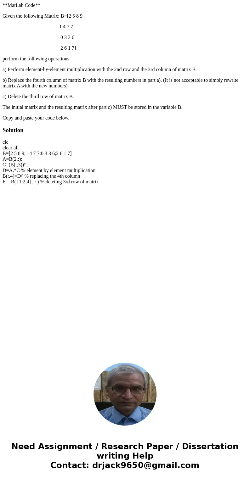 **MatLab Code** Given the following Matrix: B=[2 5 8 9 1 4 7 7 0 3 3 6 2 6 1 7] perform the following operations: a) Perform element-by-element multiplication w