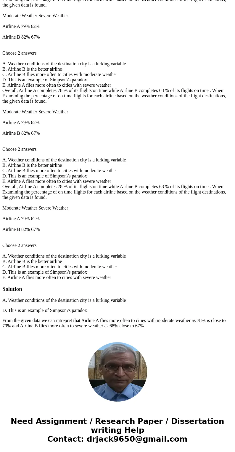  Overall, Airline A completes 78 % of its flights on time while Airline B completes 68 % of its flights on time . When Examining the percentage of on time fligh
