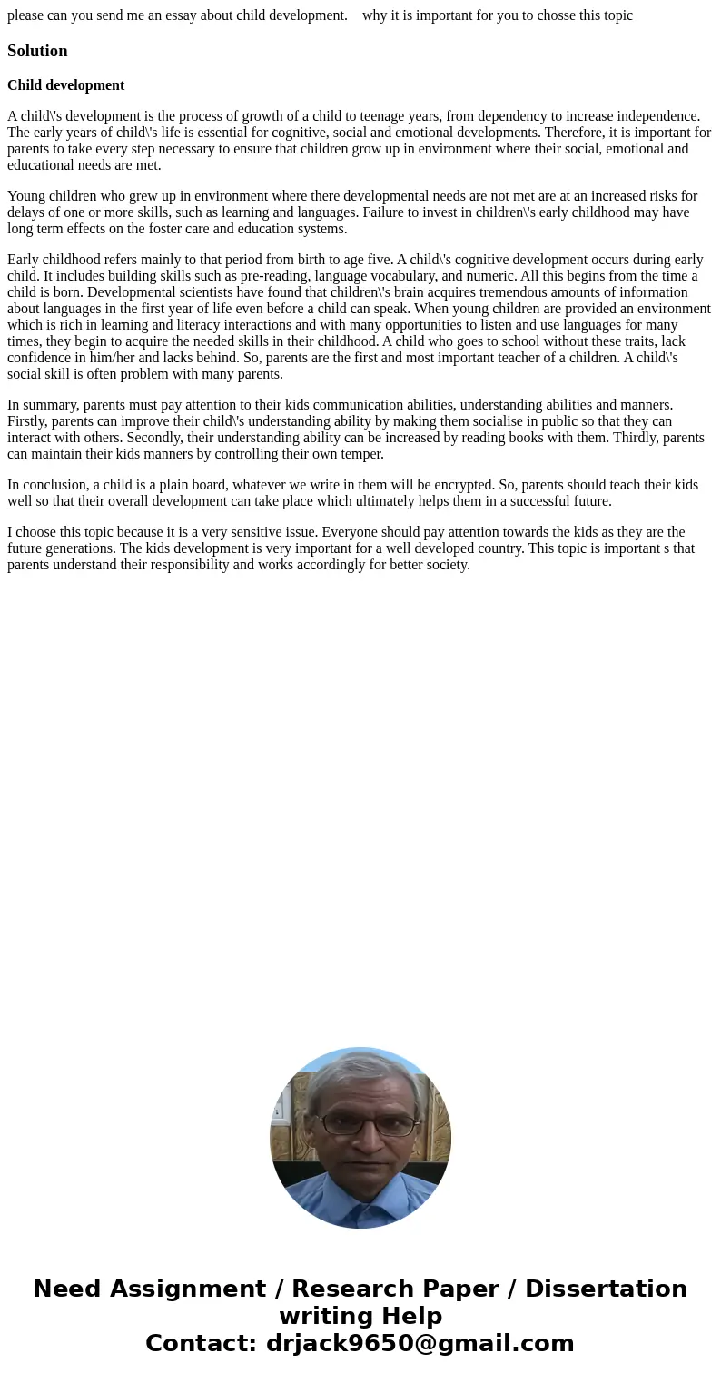 please can you send me an essay about child development. why it is important for you to chosse this topicSolutionChild development A child\'s development is the please can you send me an essay about child development. why it is important for you to chosse this topicSolutionChild development A child\'s development is the