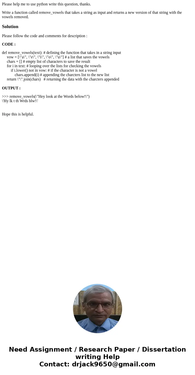Please help me to use python write this question, thanks. Write a function called remove_vowels that takes a string as input and returns a new version of that s Please help me to use python write this question, thanks. Write a function called remove_vowels that takes a string as input and returns a new version of that s