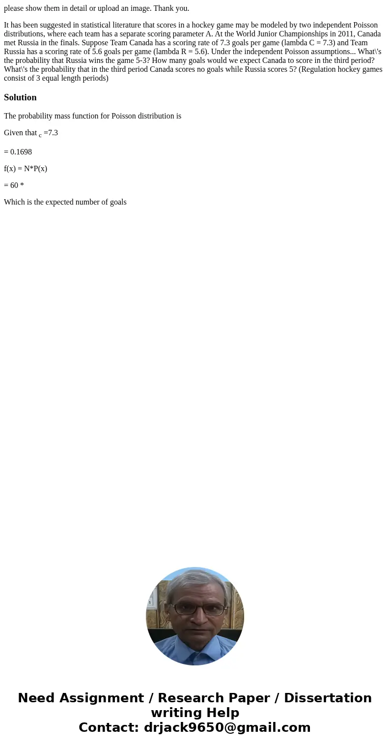 please show them in detail or upload an image. Thank you. It has been suggested in statistical literature that scores in a hockey game may be modeled by two ind please show them in detail or upload an image. Thank you. It has been suggested in statistical literature that scores in a hockey game may be modeled by two ind