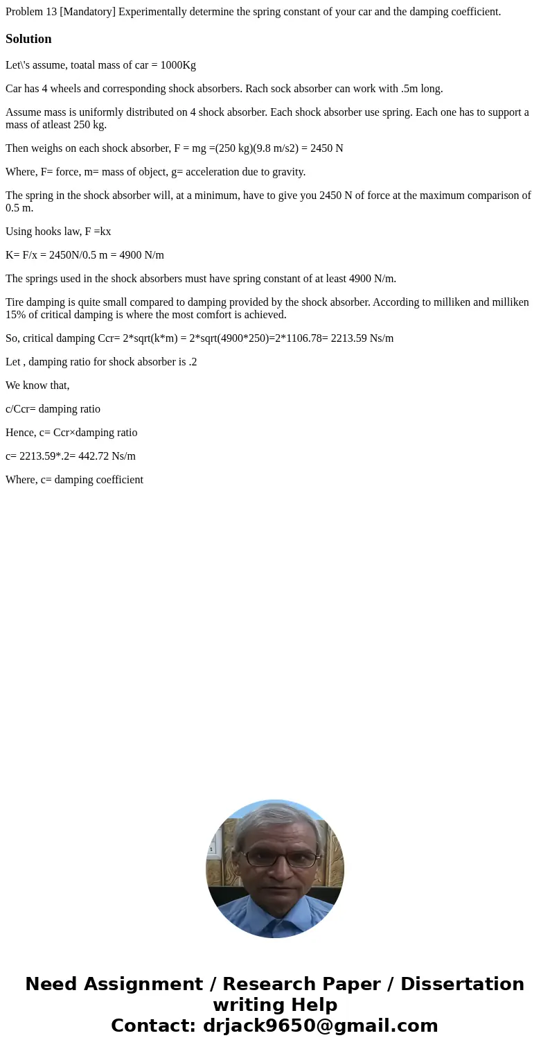 Problem 13 [Mandatory] Experimentally determine the spring constant of your car and the damping coefficient.SolutionLet\'s assume, toatal mass of car = 1000Kg C
