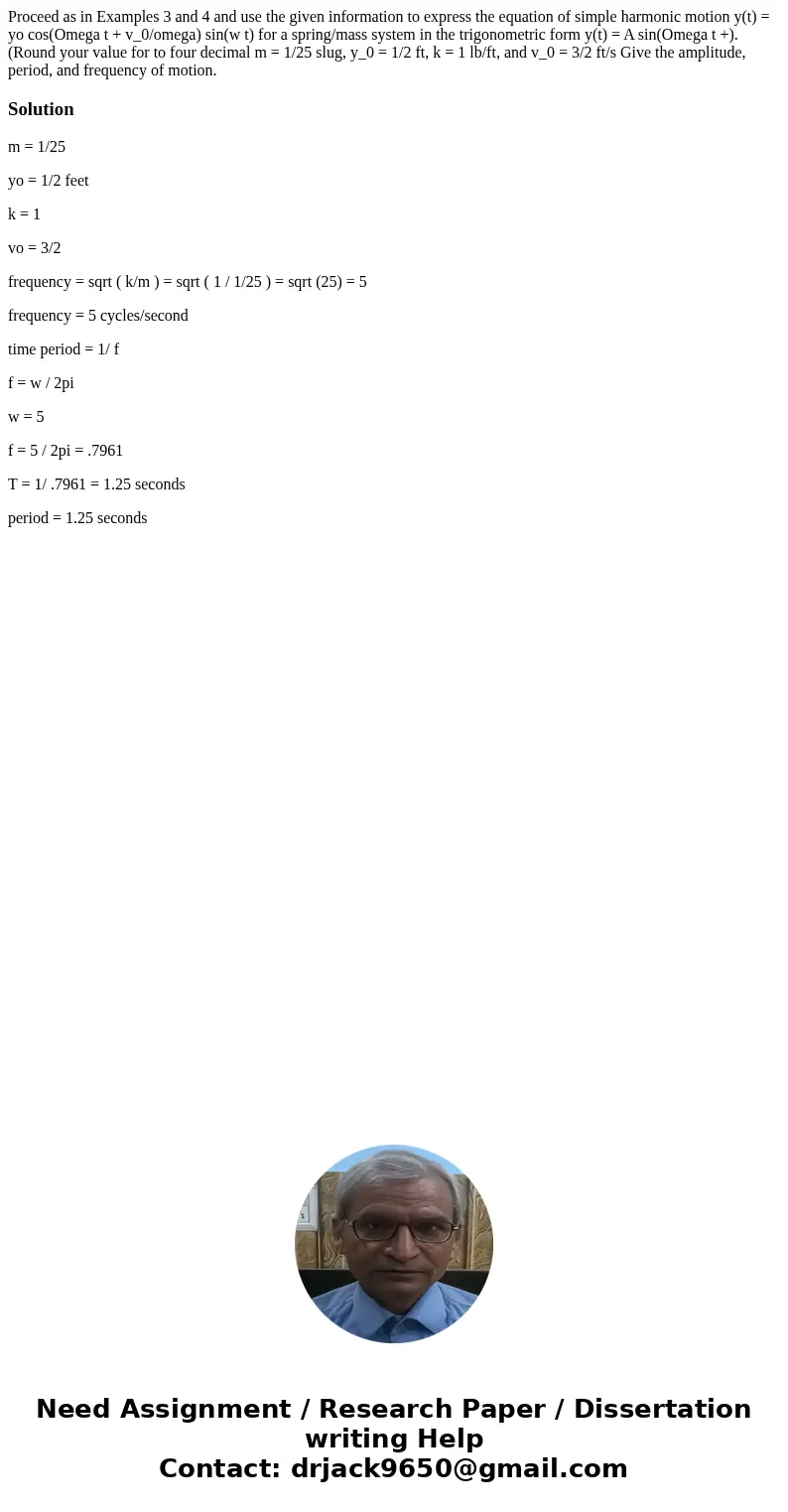 Proceed as in Examples 3 and 4 and use the given information to express the equation of simple harmonic motion y(t) = yo cos(Omega t + v_0/omega) sin(w t) for   Proceed as in Examples 3 and 4 and use the given information to express the equation of simple harmonic motion y(t) = yo cos(Omega t + v_0/omega) sin(w t) for