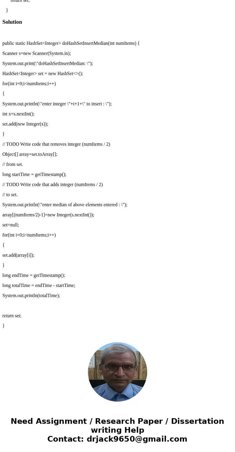 public static HashSet<Integer> doHashSetInsertMedian(int numItems) { System.out.print(\  public static HashSet<Integer> doHashSetInsertMedian(int numItems) { System.out.print(\
