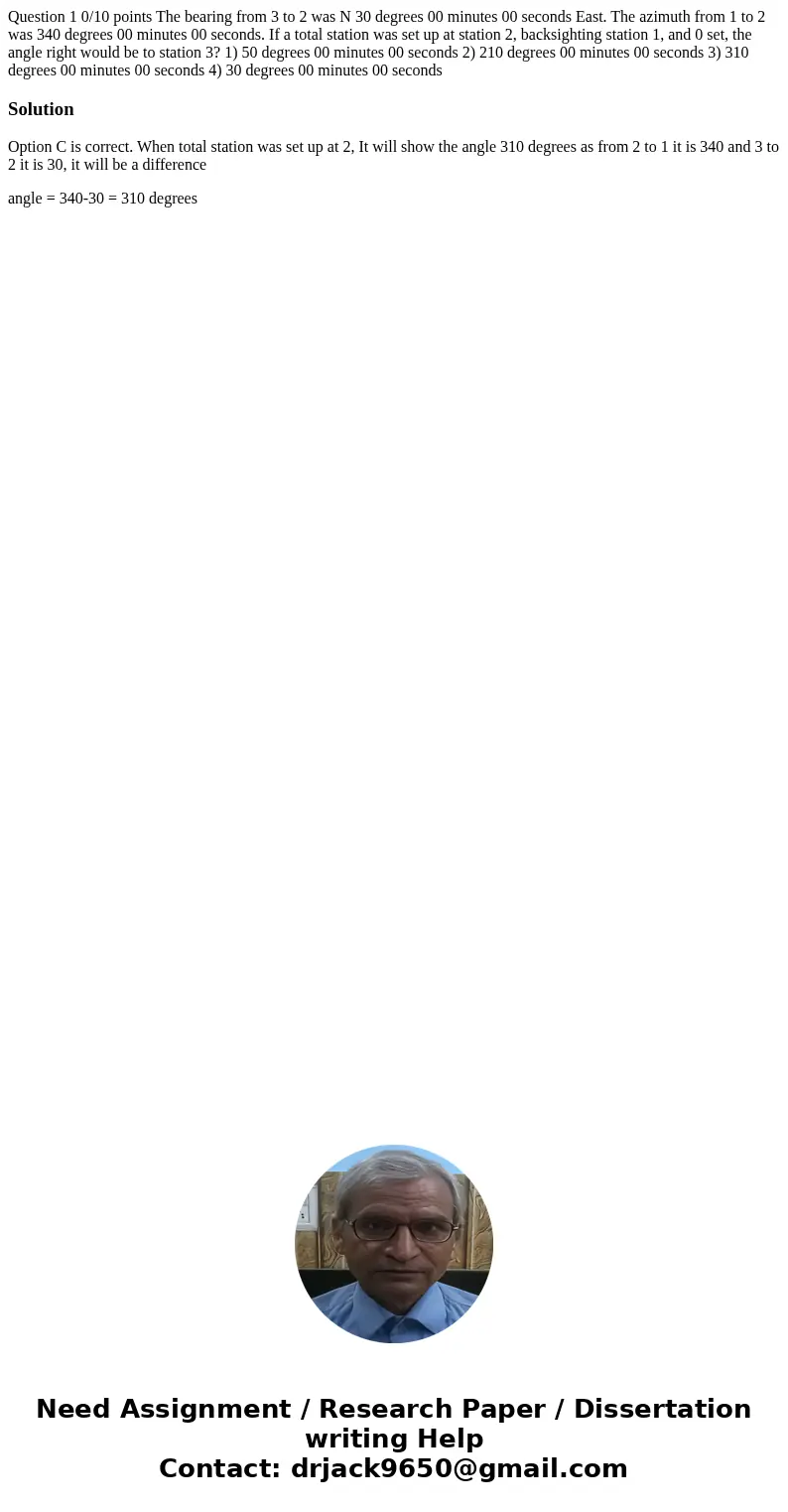 Question 1 0/10 points The bearing from 3 to 2 was N 30 degrees 00 minutes 00 seconds East. The azimuth from 1 to 2 was 340 degrees 00 minutes 00 seconds. If a  Question 1 0/10 points The bearing from 3 to 2 was N 30 degrees 00 minutes 00 seconds East. The azimuth from 1 to 2 was 340 degrees 00 minutes 00 seconds. If a