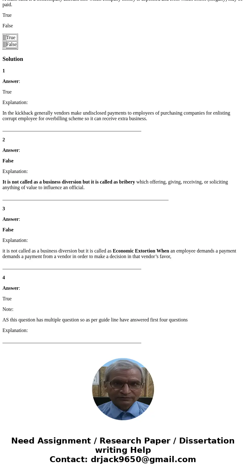QUESTION 1 A kickback is a payment made by a vendor to employees of a purchasing company for directing business to the vendor. True False QUESTION 2 A business  QUESTION 1 A kickback is a payment made by a vendor to employees of a purchasing company for directing business to the vendor. True False QUESTION 2 A business