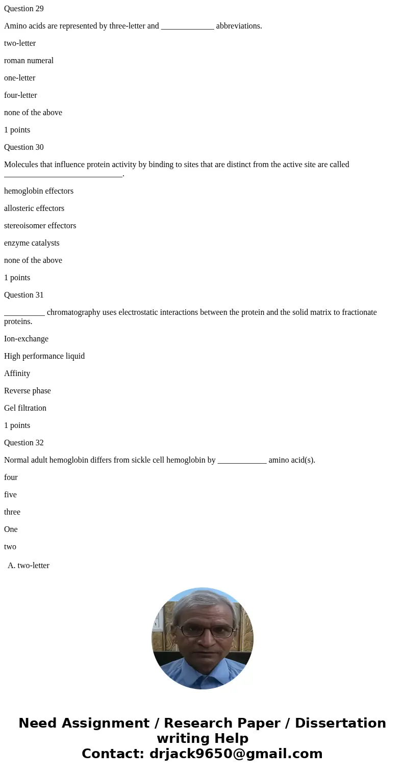 Question 29 Amino acids are represented by three-letter and _____________ abbreviations. two-letter roman numeral one-letter four-letter none of the above 1 poi