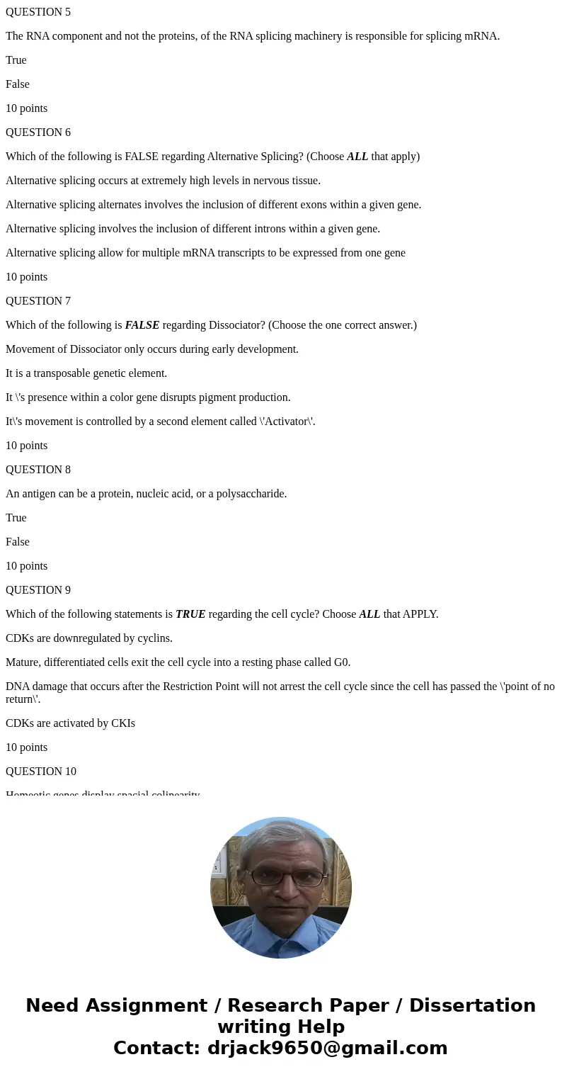QUESTION 5 The RNA component and not the proteins, of the RNA splicing machinery is responsible for splicing mRNA. True False 10 points QUESTION 6 Which of the  QUESTION 5 The RNA component and not the proteins, of the RNA splicing machinery is responsible for splicing mRNA. True False 10 points QUESTION 6 Which of the