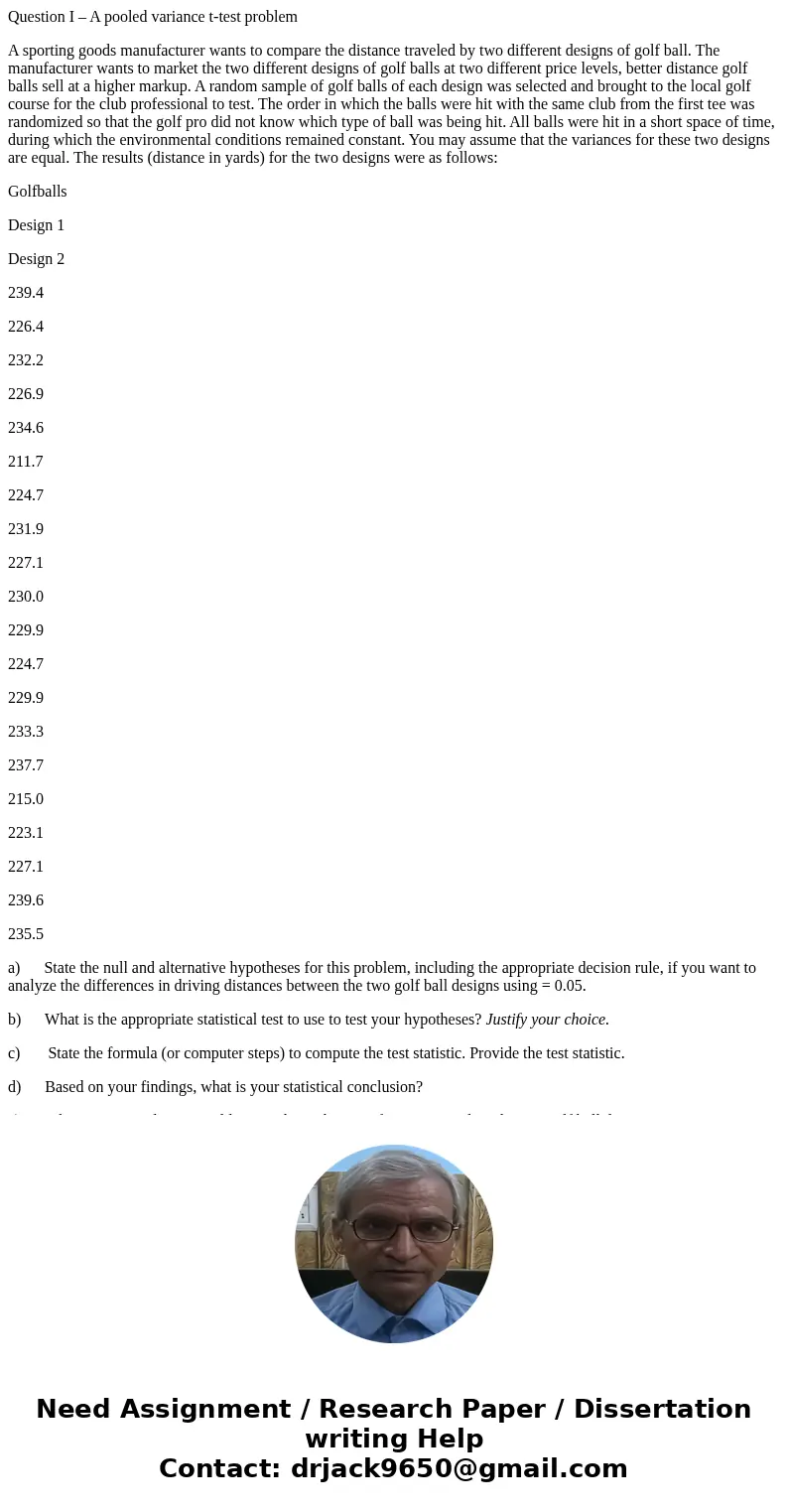 Question I – A pooled variance t-test problem A sporting goods manufacturer wants to compare the distance traveled by two different designs of golf ball. The ma