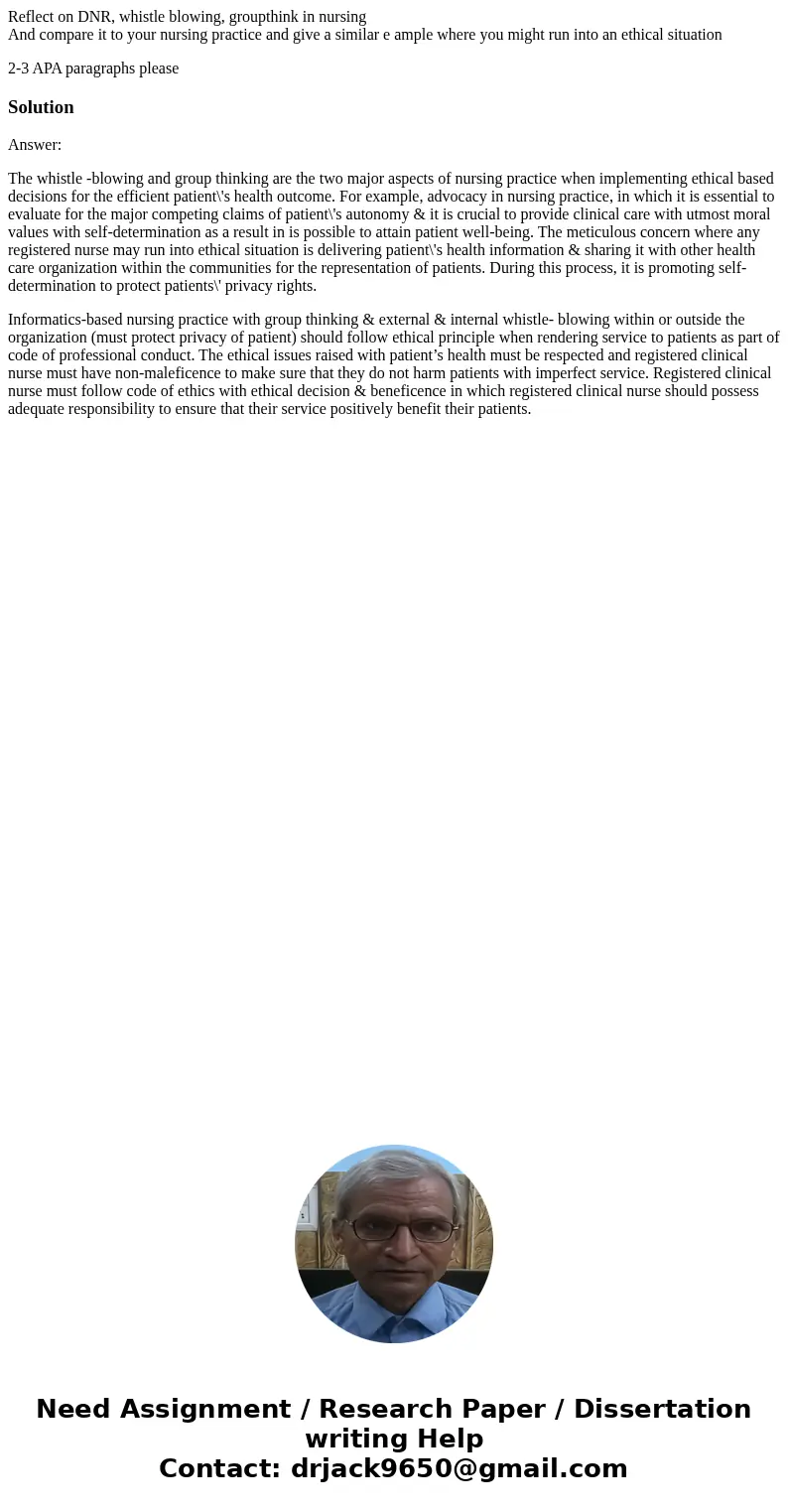 Reflect on DNR, whistle blowing, groupthink in nursing And compare it to your nursing practice and give a similar e ample where you might run into an ethical si Reflect on DNR, whistle blowing, groupthink in nursing And compare it to your nursing practice and give a similar e ample where you might run into an ethical si