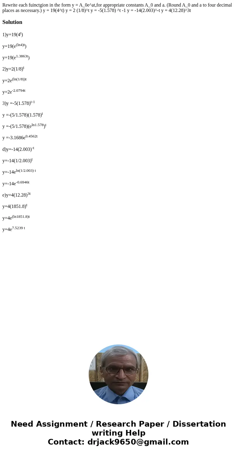 Rewrite each fuinctgion in the form y = A_0e^at,for appropriate constants A_0 and a. (Round A_0 and a to four decimal places as necessary.) y = 19(4^t) y = 2 (  Rewrite each fuinctgion in the form y = A_0e^at,for appropriate constants A_0 and a. (Round A_0 and a to four decimal places as necessary.) y = 19(4^t) y = 2 (
