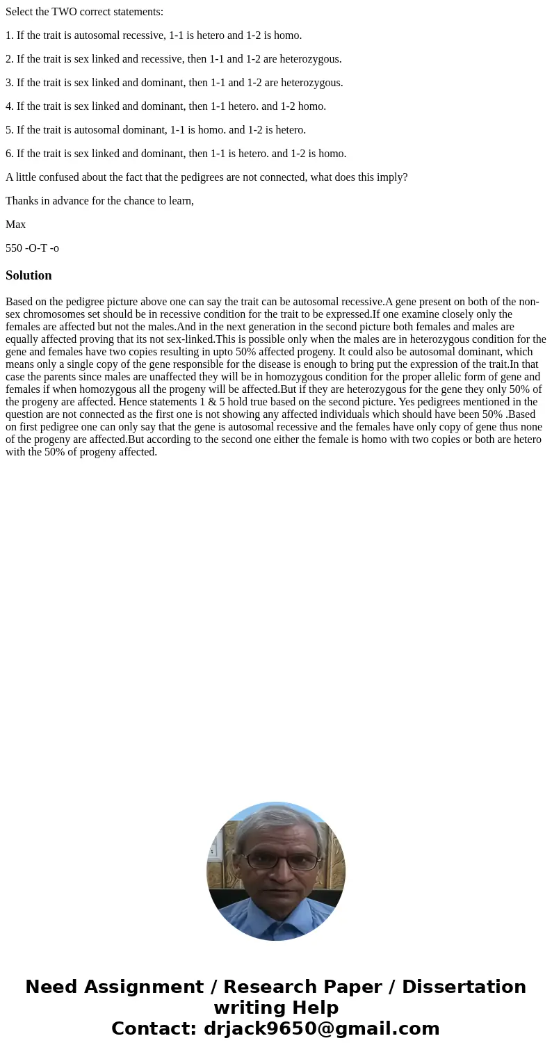 Select the TWO correct statements: 1. If the trait is autosomal recessive, 1-1 is hetero and 1-2 is homo. 2. If the trait is sex linked and recessive, then 1-1 