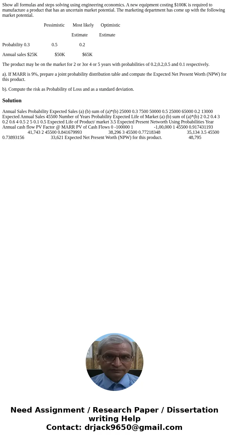 Show all formulas and steps solving using engineering economics. A new equipment costing $100K is required to manufacture a product that has an uncertain market