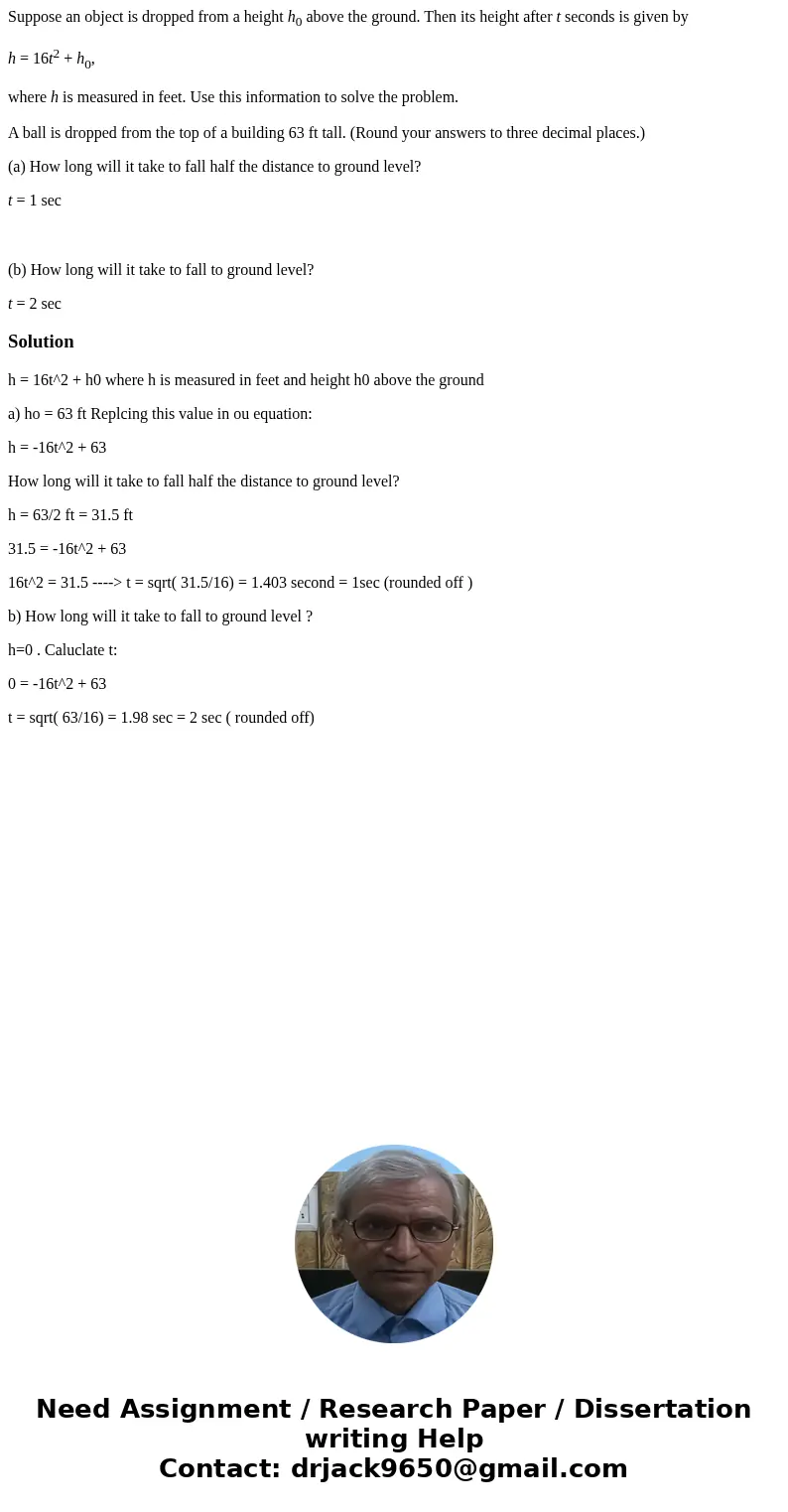 Suppose an object is dropped from a height h0 above the ground. Then its height after t seconds is given by h = 16t2 + h0, where h is measured in feet. Use this