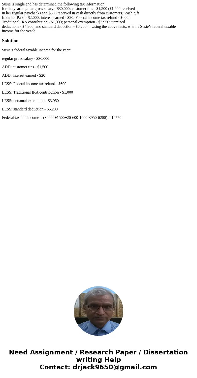 Susie is single and has determined the following tax information for the year: regular gross salary - $30,000; customer tips - $1,500 ($1,000 received in her re