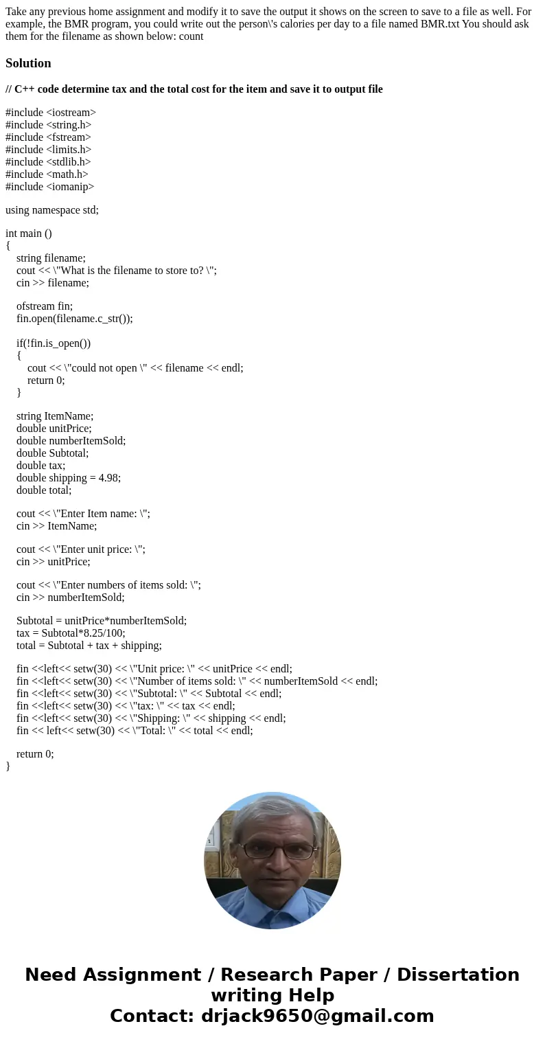 Take any previous home assignment and modify it to save the output it shows on the screen to save to a file as well. For example, the BMR program, you could wr  Take any previous home assignment and modify it to save the output it shows on the screen to save to a file as well. For example, the BMR program, you could wr