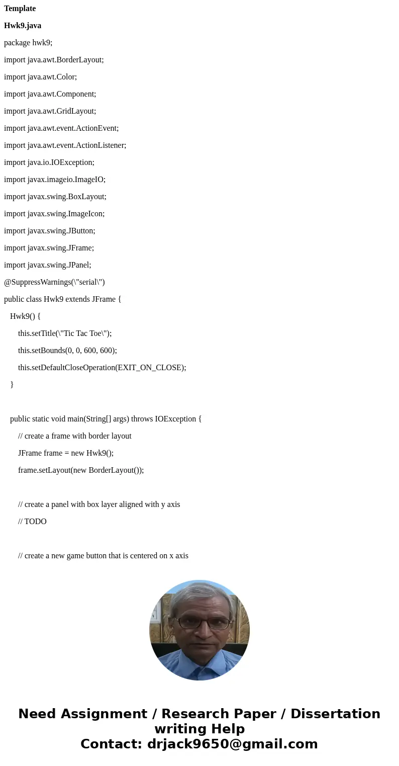 Template Hwk9.java package hwk9; import java.awt.BorderLayout; import java.awt.Color; import java.awt.Component; import java.awt.GridLayout; import java.awt.eve Template Hwk9.java package hwk9; import java.awt.BorderLayout; import java.awt.Color; import java.awt.Component; import java.awt.GridLayout; import java.awt.eve