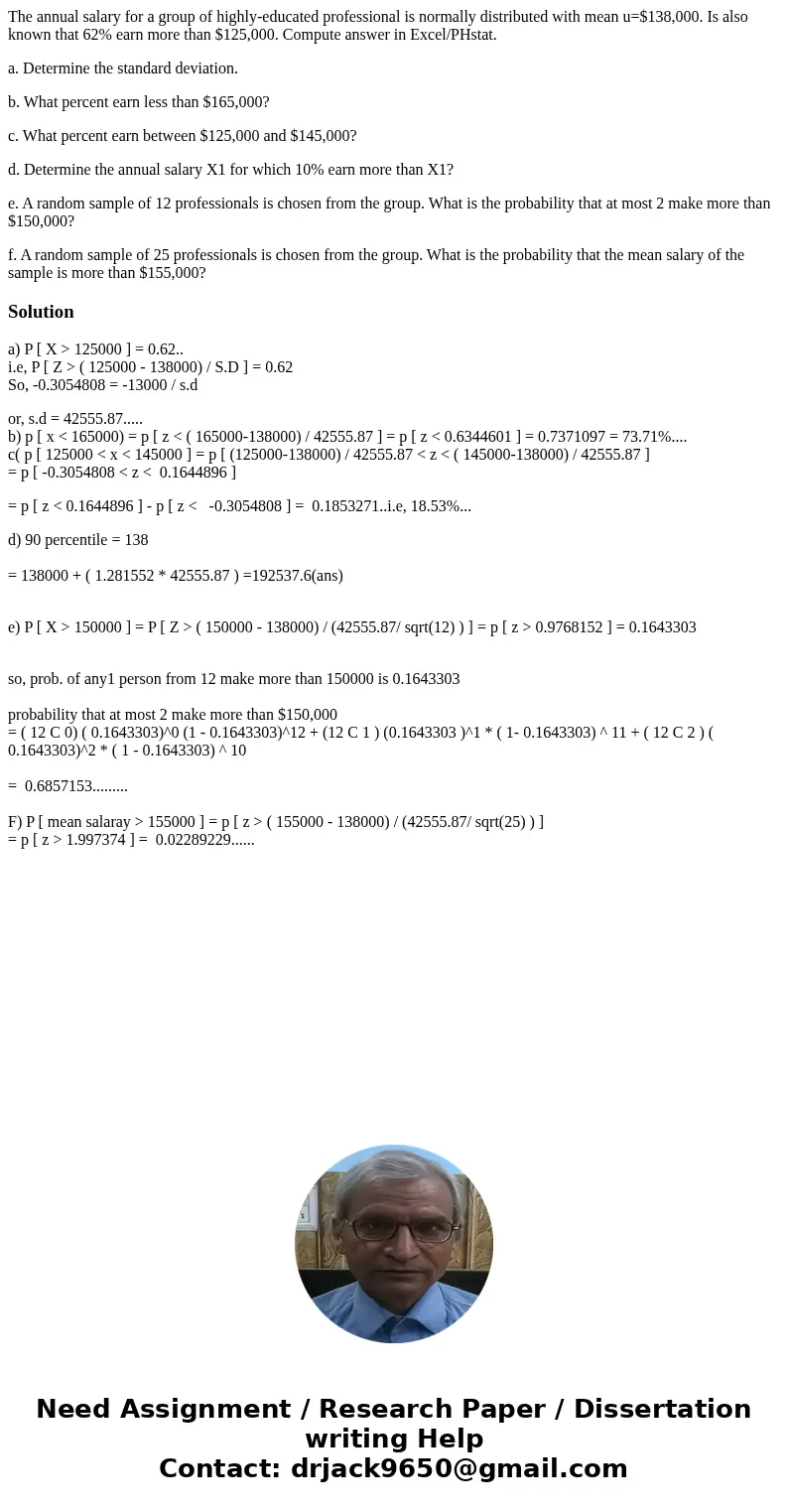 The annual salary for a group of highly-educated professional is normally distributed with mean u=$138,000. Is also known that 62% earn more than $125,000. Comp The annual salary for a group of highly-educated professional is normally distributed with mean u=$138,000. Is also known that 62% earn more than $125,000. Comp