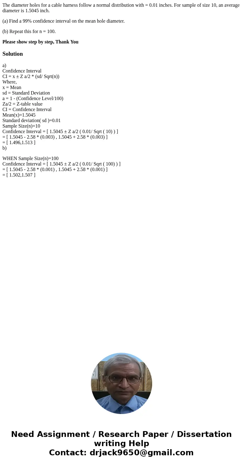 The diameter holes for a cable harness follow a normal distribution with = 0.01 inches. For sample of size 10, an average diameter is 1.5045 inch. (a) Find a 99 The diameter holes for a cable harness follow a normal distribution with = 0.01 inches. For sample of size 10, an average diameter is 1.5045 inch. (a) Find a 99