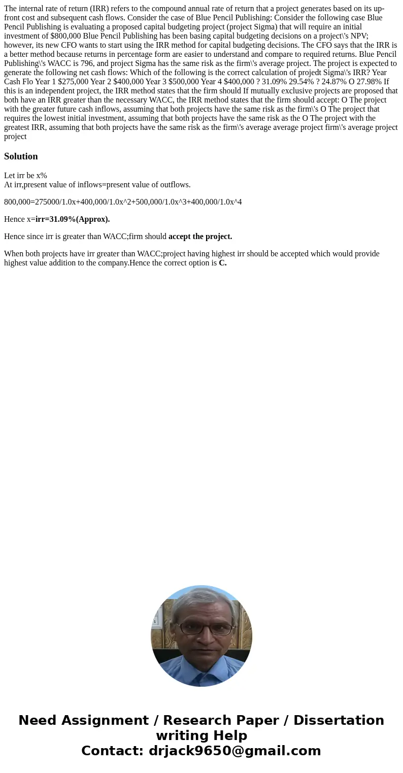 The internal rate of return (IRR) refers to the compound annual rate of return that a project generates based on its up-front cost and subsequent cash flows. C  The internal rate of return (IRR) refers to the compound annual rate of return that a project generates based on its up-front cost and subsequent cash flows. C