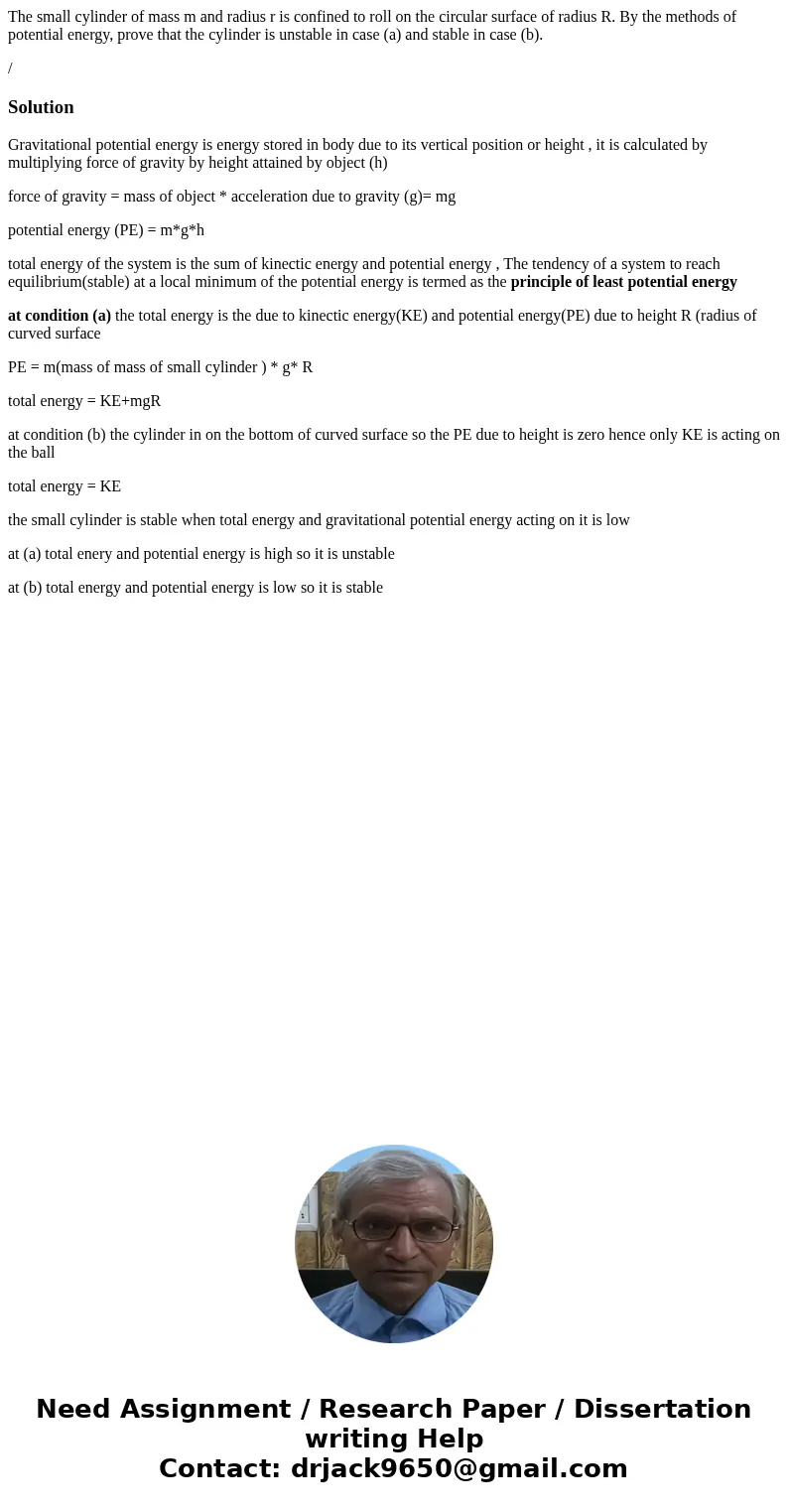 The small cylinder of mass m and radius r is confined to roll on the circular surface of radius R. By the methods of potential energy, prove that the cylinder i