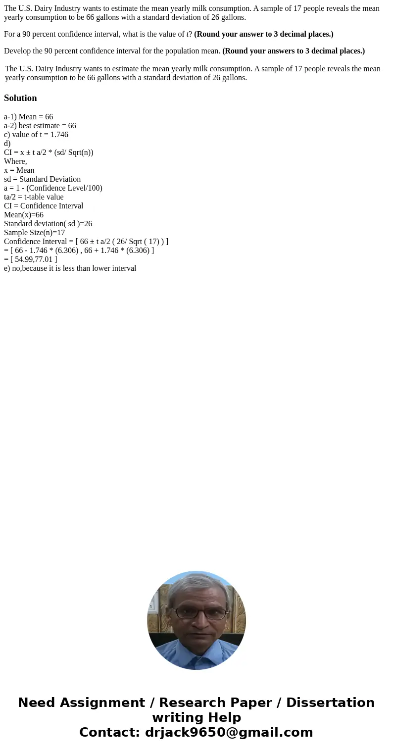The U.S. Dairy Industry wants to estimate the mean yearly milk consumption. A sample of 17 people reveals the mean yearly consumption to be 66 gallons with a st
