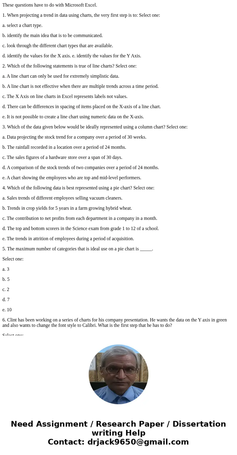 These questions have to do with Microsoft Excel. 1. When projecting a trend in data using charts, the very first step is to: Select one: a. select a chart type.