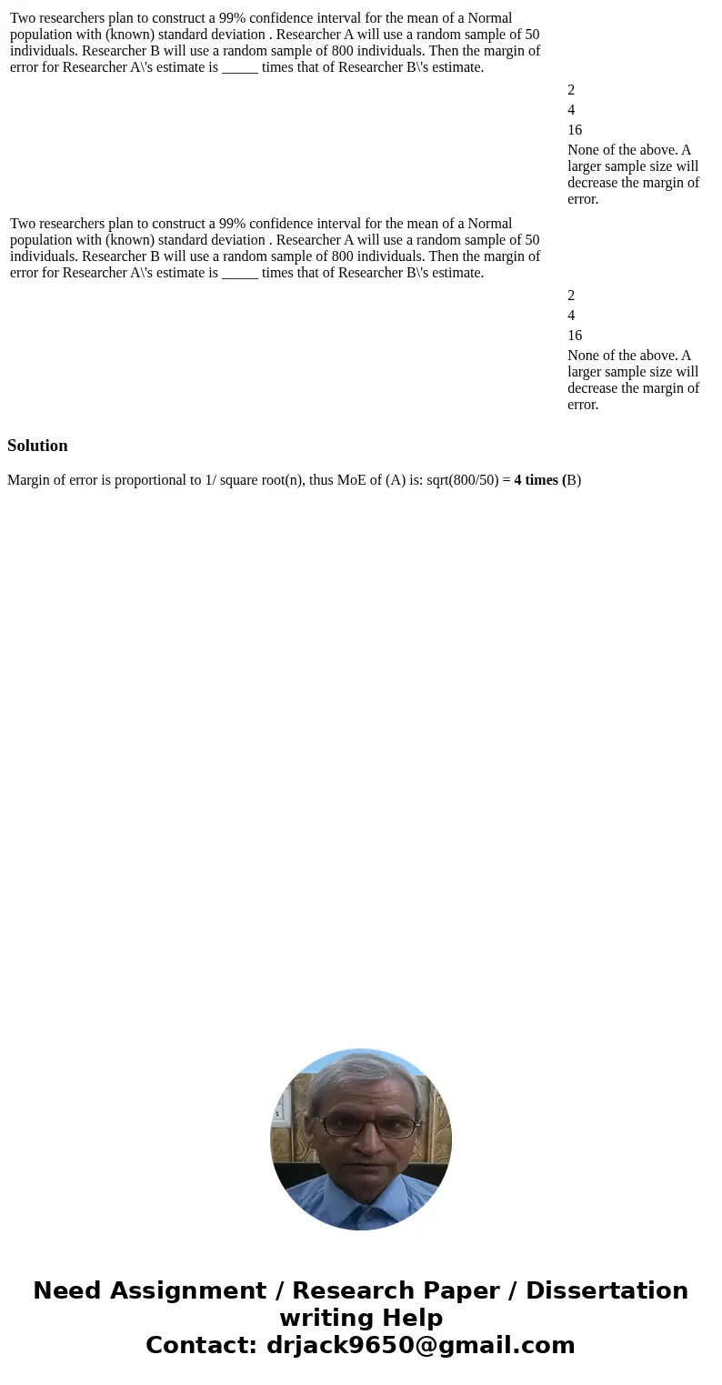  Two researchers plan to construct a 99% confidence interval for the mean of a Normal population with (known) standard deviation . Researcher A will use a rando