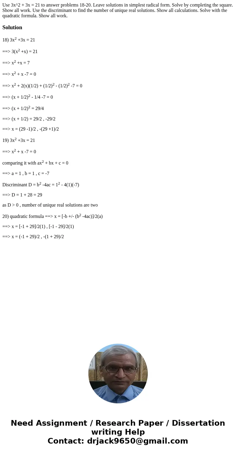 Use 3x^2 + 3x = 21 to answer problems 18-20. Leave solutions in simplest radical form. Solve by completing the square. Show all work. Use the discriminant to f  Use 3x^2 + 3x = 21 to answer problems 18-20. Leave solutions in simplest radical form. Solve by completing the square. Show all work. Use the discriminant to f
