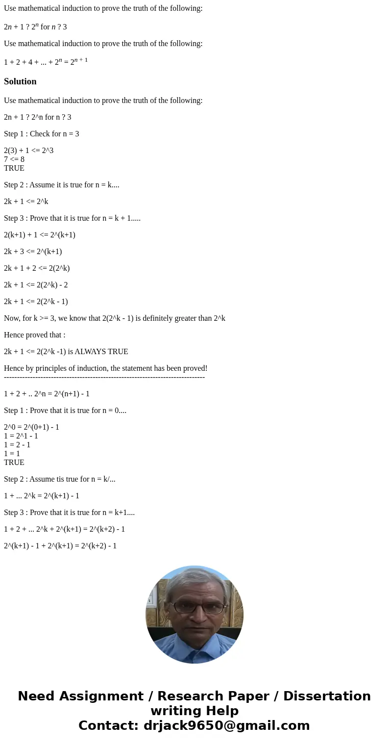Use mathematical induction to prove the truth of the following: 2n + 1 ? 2n for n ? 3 Use mathematical induction to prove the truth of the following: 1 + 2 + 4  Use mathematical induction to prove the truth of the following: 2n + 1 ? 2n for n ? 3 Use mathematical induction to prove the truth of the following: 1 + 2 + 4