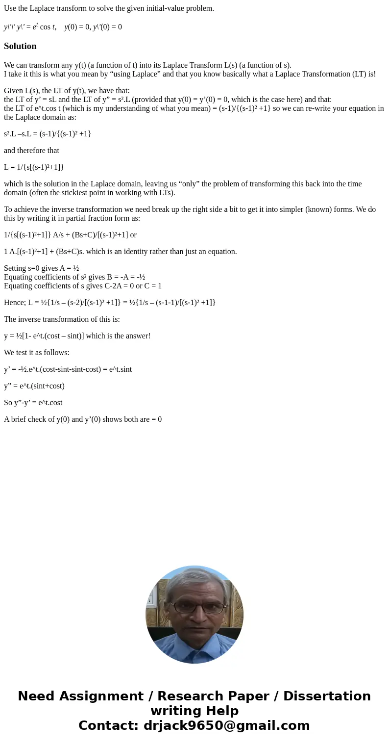 Use the Laplace transform to solve the given initial-value problem. y\'\' y\' = et cos t, y(0) = 0, y\'(0) = 0SolutionWe can transform any y(t) (a function of t Use the Laplace transform to solve the given initial-value problem. y\'\' y\' = et cos t, y(0) = 0, y\'(0) = 0SolutionWe can transform any y(t) (a function of t