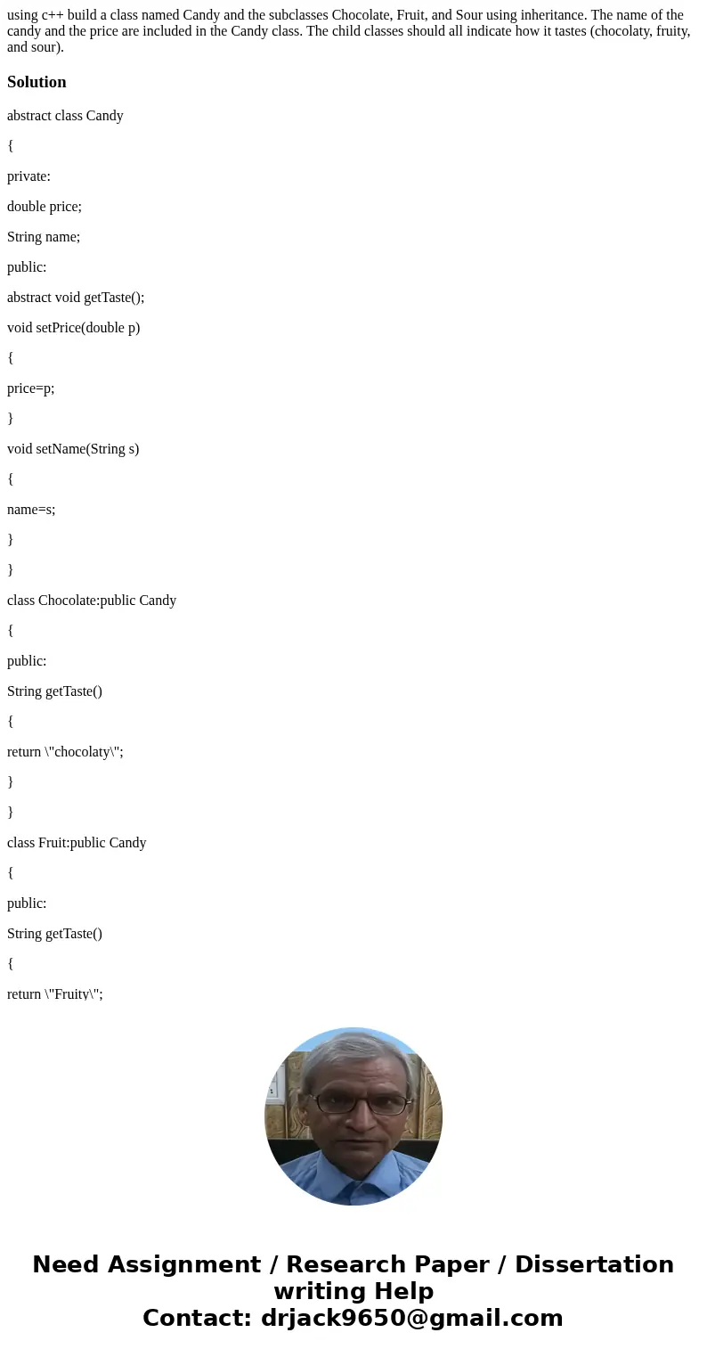 using c++ build a class named Candy and the subclasses Chocolate, Fruit, and Sour using inheritance. The name of the candy and the price are included in the Can using c++ build a class named Candy and the subclasses Chocolate, Fruit, and Sour using inheritance. The name of the candy and the price are included in the Can