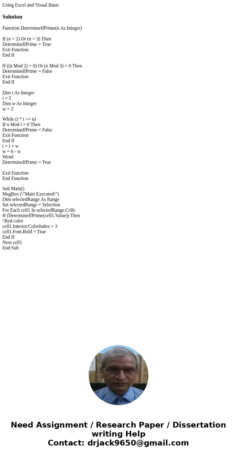 Using Excel and Visual BasicSolutionFunction DetermineIfPrime(n As Integer) If (n = 2) Or (n = 3) Then DetermineIfPrime = True Exit Function End If If ((n Mod 2 Using Excel and Visual BasicSolutionFunction DetermineIfPrime(n As Integer) If (n = 2) Or (n = 3) Then DetermineIfPrime = True Exit Function End If If ((n Mod 2