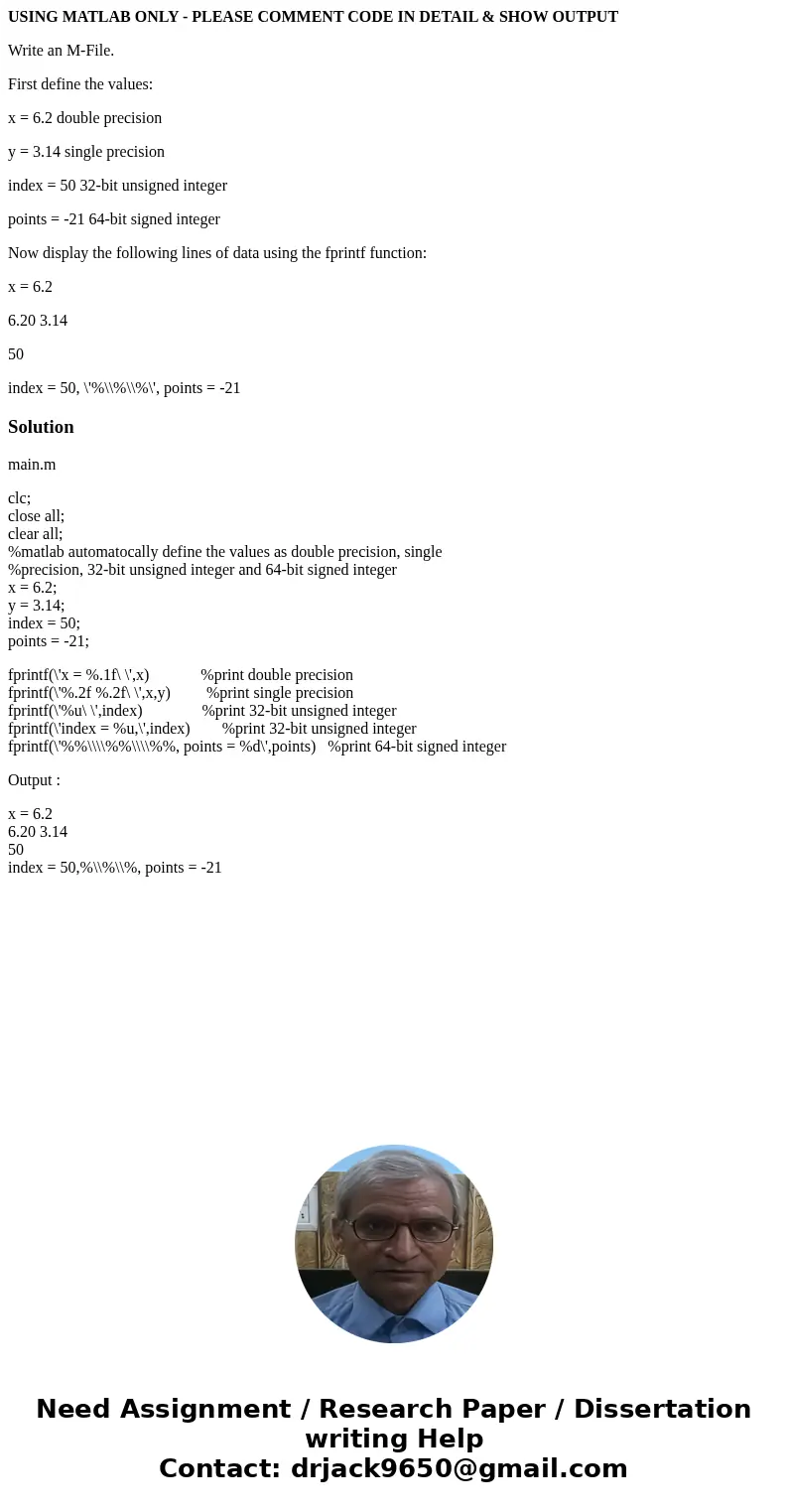 USING MATLAB ONLY - PLEASE COMMENT CODE IN DETAIL & SHOW OUTPUT Write an M-File. First define the values: x = 6.2 double precision y = 3.14 single precision USING MATLAB ONLY - PLEASE COMMENT CODE IN DETAIL & SHOW OUTPUT Write an M-File. First define the values: x = 6.2 double precision y = 3.14 single precision