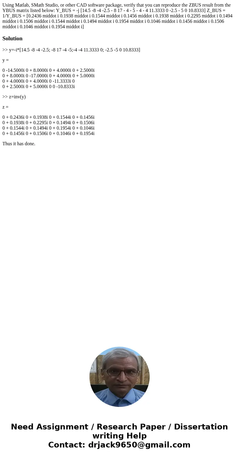 Using Matlab, SMath Studio, or other CAD software package, verify that you can reproduce the ZBUS result from the YBUS matrix listed below: Y_BUS = -j [14.5 -8  Using Matlab, SMath Studio, or other CAD software package, verify that you can reproduce the ZBUS result from the YBUS matrix listed below: Y_BUS = -j [14.5 -8