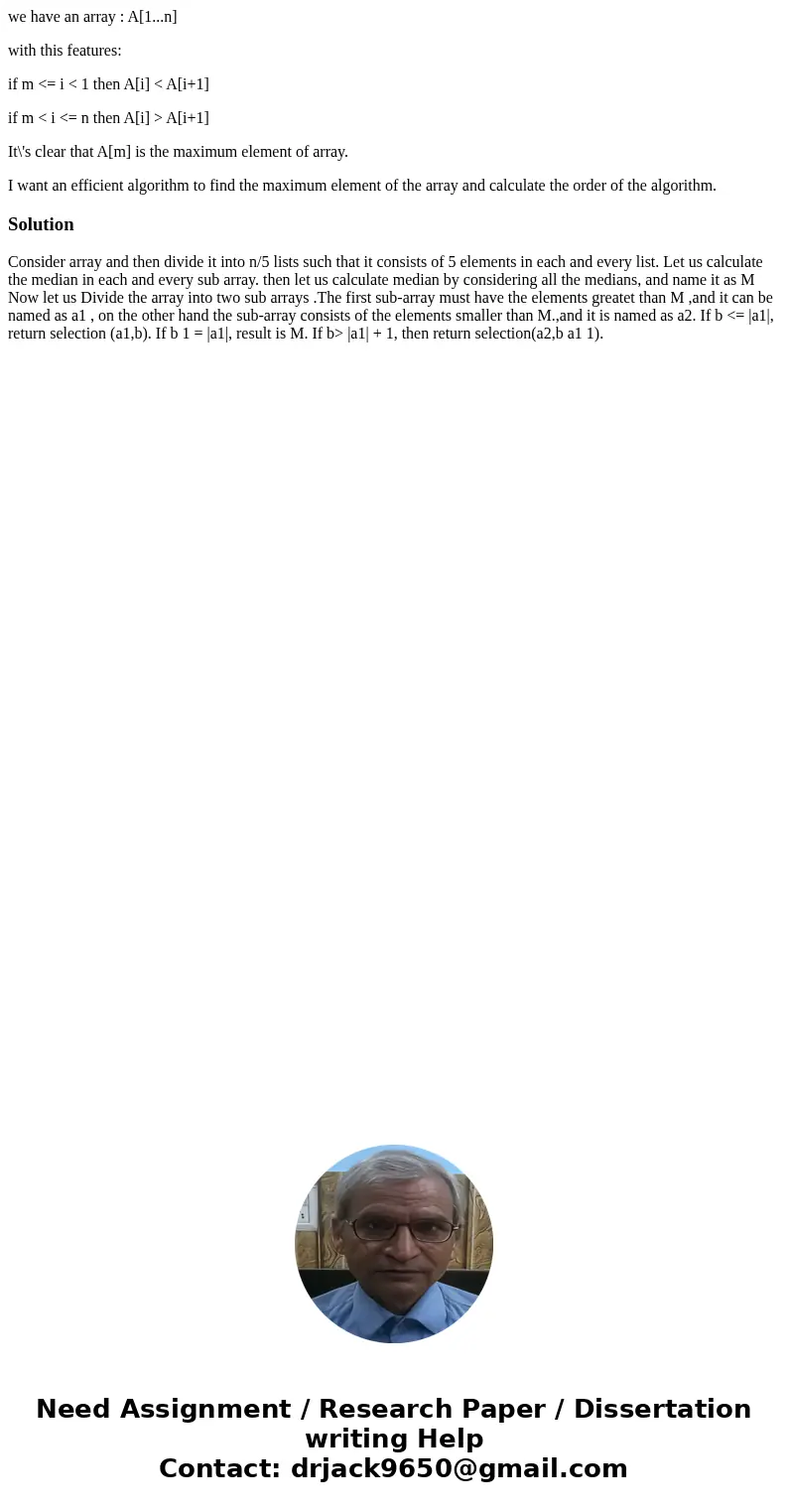 we have an array : A[1...n] with this features: if m <= i < 1 then A[i] < A[i+1] if m < i <= n then A[i] > A[i+1] It\'s clear that A[m] is the