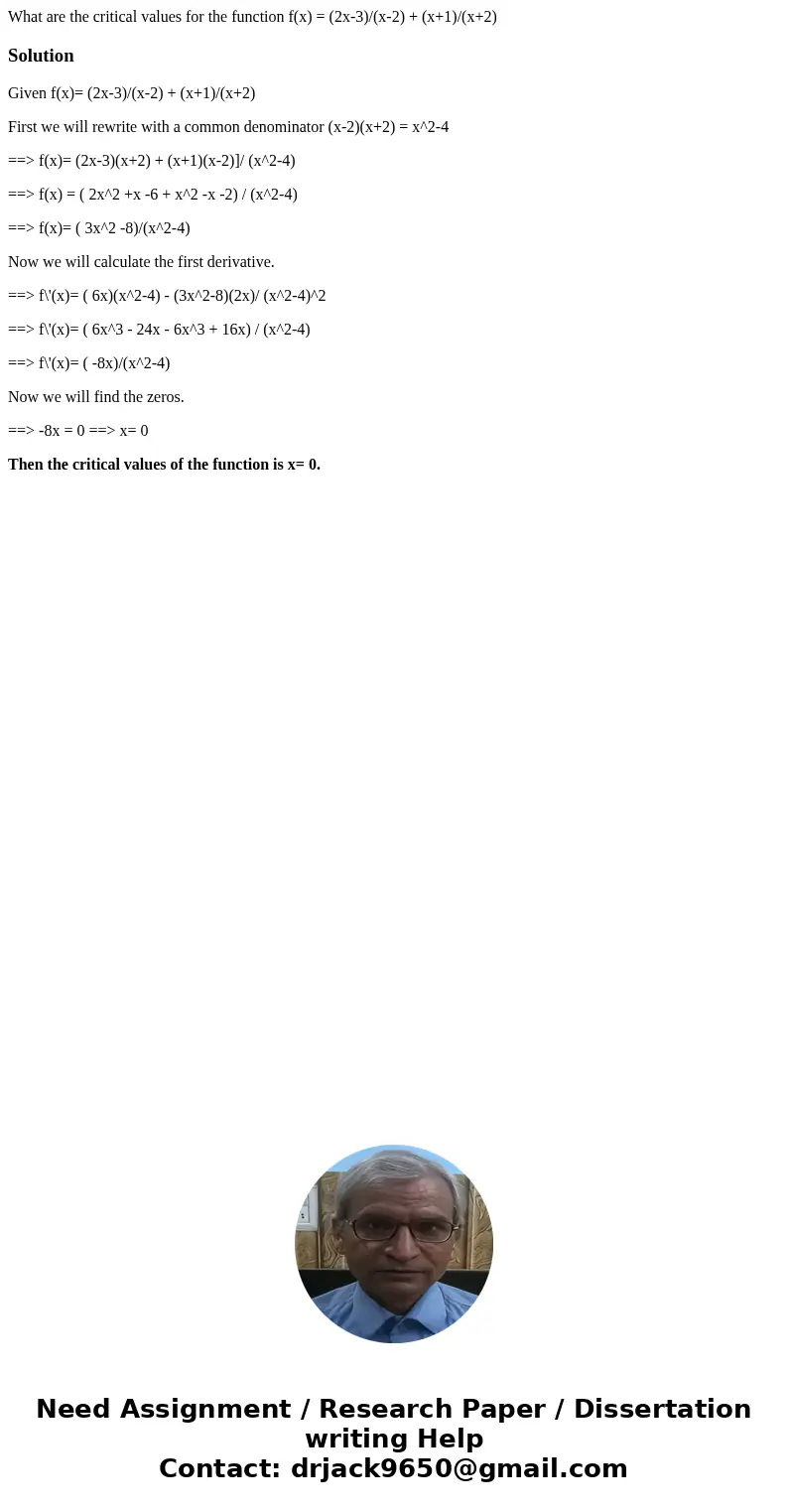 What are the critical values for the function f(x) = (2x-3)/(x-2) + (x+1)/(x+2)SolutionGiven f(x)= (2x-3)/(x-2) + (x+1)/(x+2) First we will rewrite with a commo