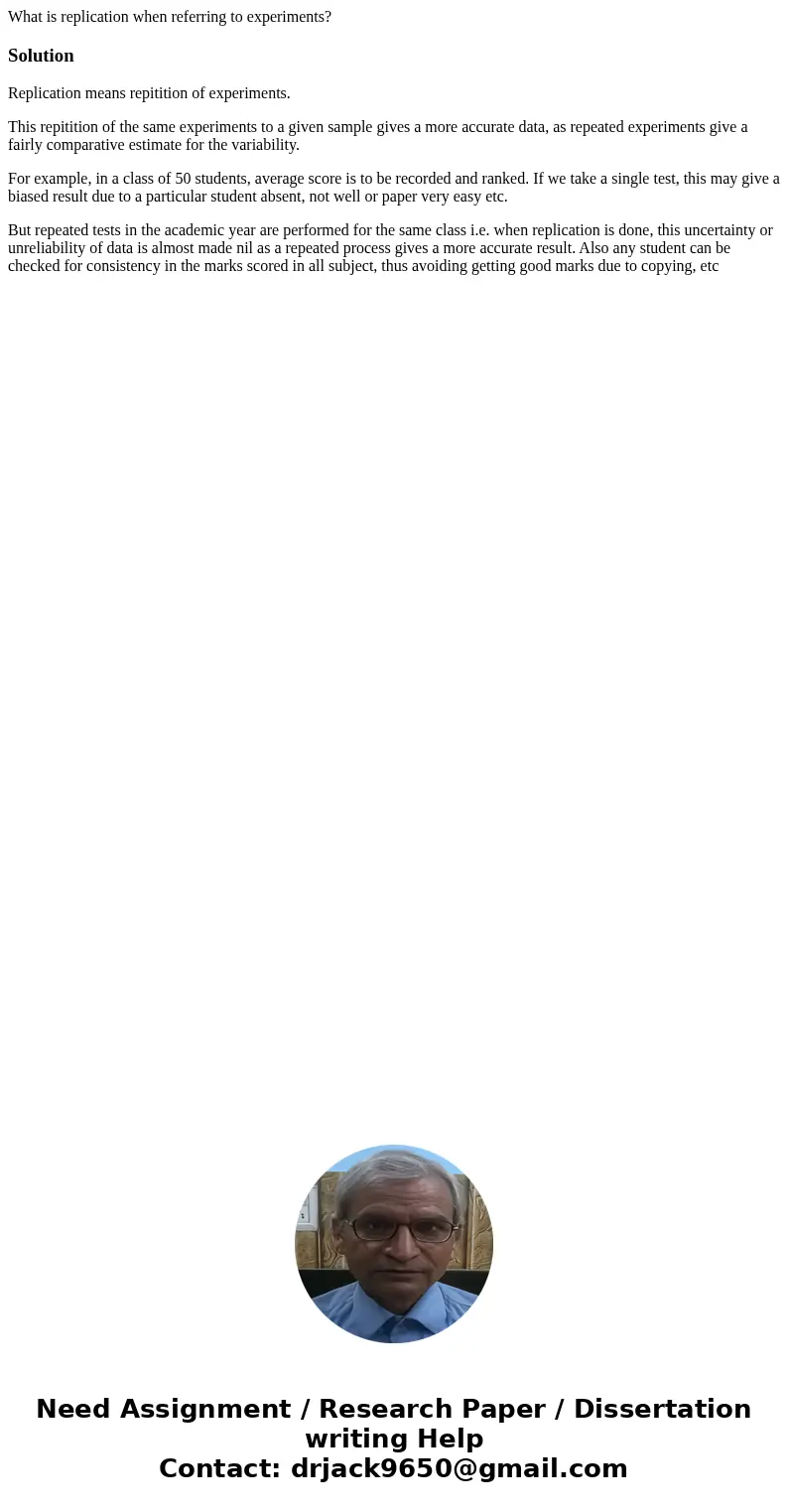 What is replication when referring to experiments?SolutionReplication means repitition of experiments. This repitition of the same experiments to a given sample What is replication when referring to experiments?SolutionReplication means repitition of experiments. This repitition of the same experiments to a given sample