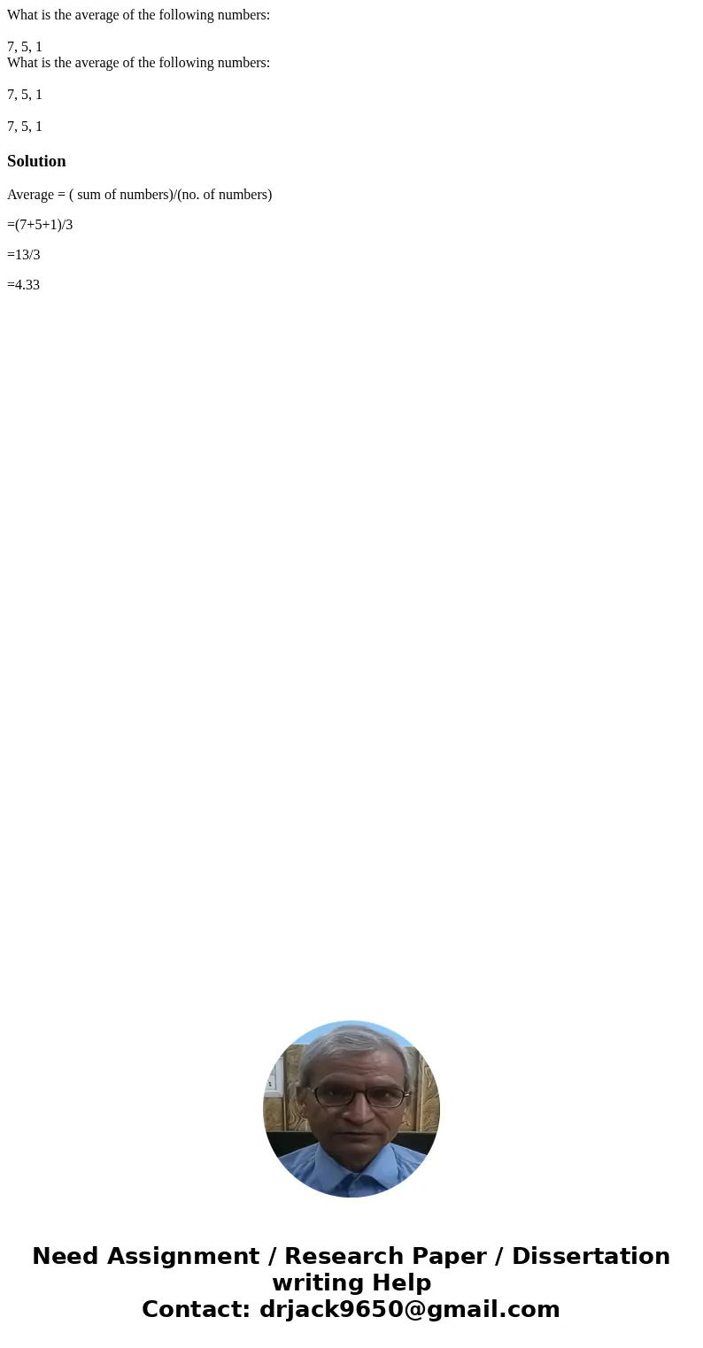  What is the average of the following numbers: 7, 5, 1 What is the average of the following numbers: 7, 5, 1 7, 5, 1SolutionAverage = ( sum of numbers)/(no. of 